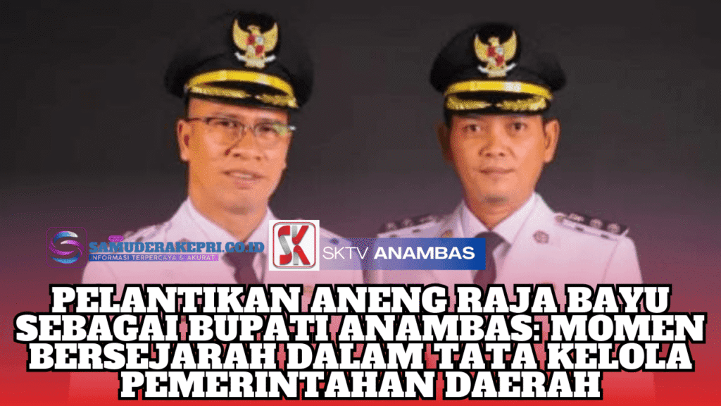Pelantikan Aneng Raja Bayu sebagai Bupati Anambas, Momen Bersejarah dalam Tata Kelola Pemerintahan Daerah