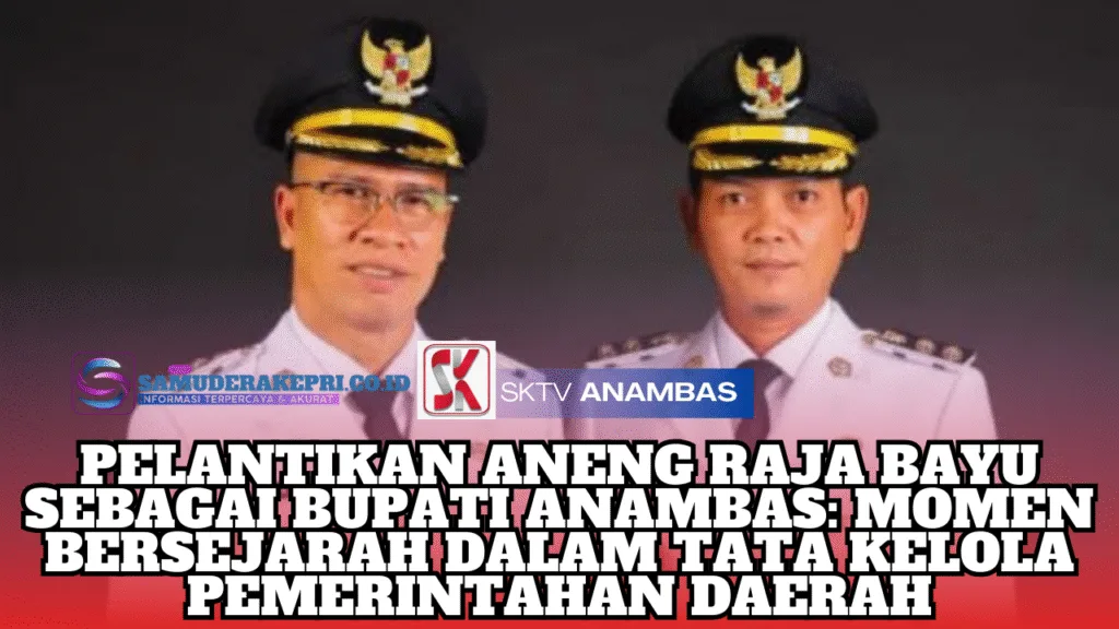 Pelantikan Aneng Raja Bayu sebagai Bupati Anambas, Momen Bersejarah dalam Tata Kelola Pemerintahan Daerah