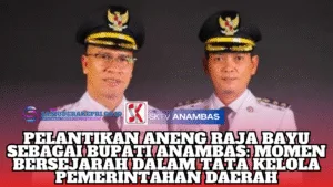 Pelantikan Aneng Raja Bayu sebagai Bupati Anambas, Momen Bersejarah dalam Tata Kelola Pemerintahan Daerah