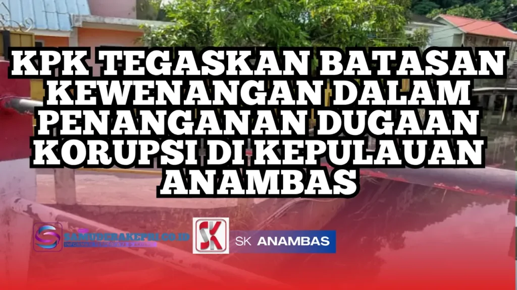 KPK Tegaskan Batasan Kewenangan dalam Penanganan Dugaan Korupsi di Kepulauan Anambas