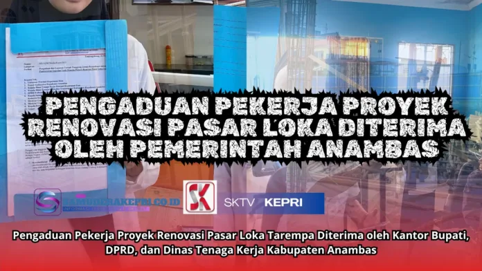 Pengaduan Pekerja Proyek Renovasi Pasar Loka Tarempa Diterima oleh Kantor Bupati, DPRD, dan Dinas Tenaga Kerja Kabupaten Anambas