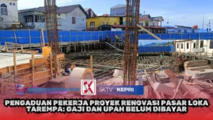 Pengaduan Pekerja Proyek Renovasi Pasar Loka Tarempa: Gaji dan Upah Belum Dibayar