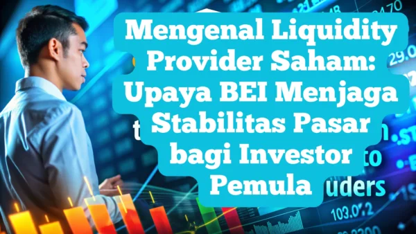 Mengenal Liquidity Provider Saham: Upaya BEI Menjaga Stabilitas Pasar bagi Investor Pemula