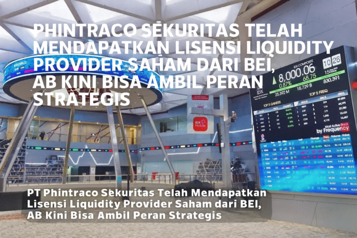 Phintraco Sekuritas Telah Mendapatkan Lisensi Liquidity Provider Saham dari BEI, AB Kini Bisa Ambil Peran Strategis