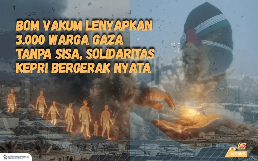 Bom Vakum Lenyapkan 3.000 Warga Gaza Tanpa Sisa, Solidaritas Kepri Bergerak Nyata