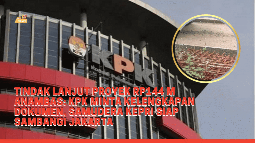 Tindak Lanjut Proyek Rp144 M Anambas: KPK Minta Kelengkapan Dokumen, Samudera Kepri Siap Sambangi Jakarta